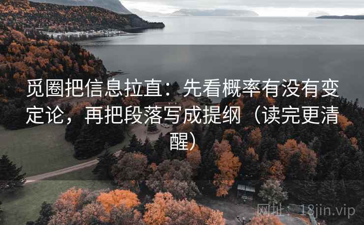 觅圈把信息拉直：先看概率有没有变定论，再把段落写成提纲（读完更清醒）